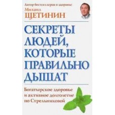 Секреты людей, которые правильно дышат. Богатырское здоровье и активное долголетие по Стрельниковой. Михаил Щетинин